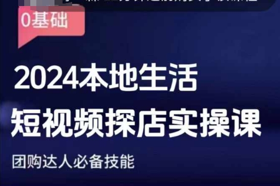 团购达人短视频课程，2024本地生活短视频探店实操课，团购达人必备技能-599资源坊