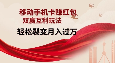 移动手机卡挣红包，双赢互利玩法，轻松裂变月入过W【仅揭秘】-599资源坊