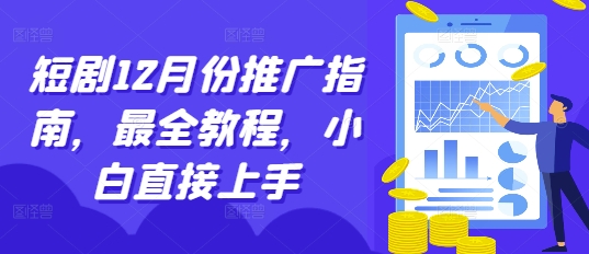 短剧12月份推广指南，最全教程，小白直接上手-599资源坊
