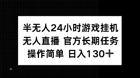 半无人24小时游戏挂JI，官方长期任务，操作简单 日入130+【揭秘】-599资源坊