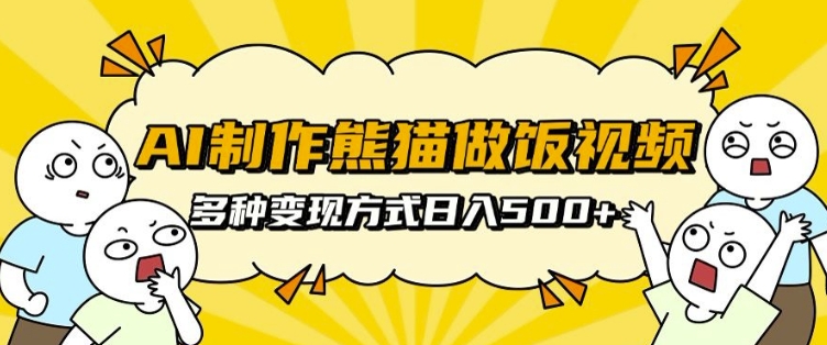 AI制作熊猫做饭视频，可批量矩阵操作，多种变现方式日入5张-599资源坊