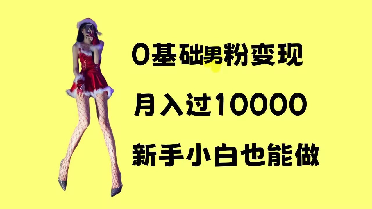 0基础男粉s粉变现，月入过1w+，操作简单，新手小白也能做【揭秘】-599资源坊