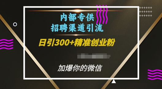 内部招聘渠道日引流300+创业粉，加爆你的微信【揭秘】-599资源坊