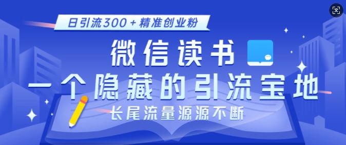 微信读书，一个隐藏的引流宝地，不为人知的小众打法，日引流300+精准创业粉，长尾流量源源不断-599资源坊