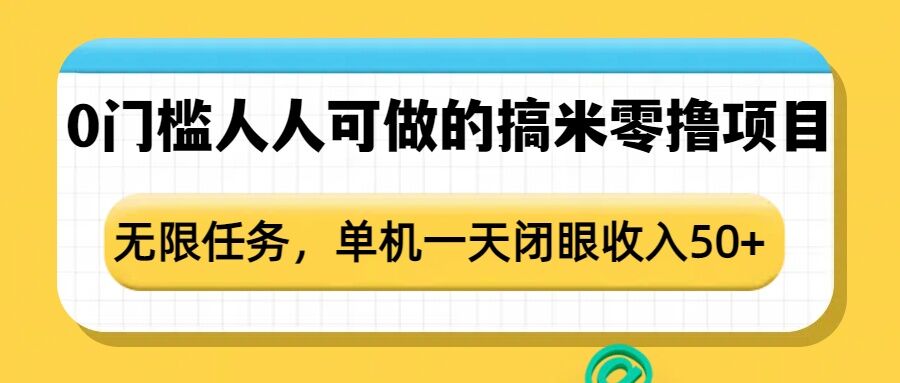 0门槛人人可做的搞米零撸项目，无限任务，单机一天闭眼收入50+-599资源坊