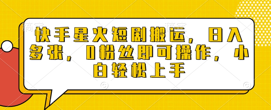 快手星火短剧搬运，日入多张，0粉丝即可操作，小白轻松上手【揭秘】-599资源坊
