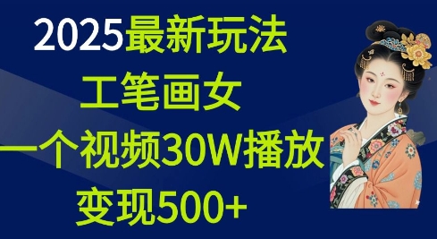 2025最新玩法，工笔画美女，一个视频30万播放变现500+-599资源坊
