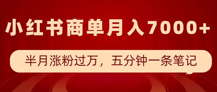 小红书商单最新玩法，半个月涨粉过万，五分钟一条笔记，月入7000+-599资源坊