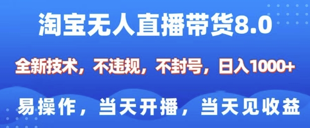 淘宝无人直播带货8.0，全新技术，不违规，不封号，纯小白易操作，当天开播，当天见收益，日入多张-599资源坊
