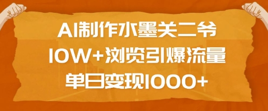 AI制作水墨关二爷，10W+浏览引爆流量，单日变现1k-599资源坊