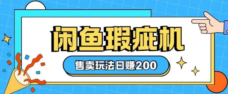 咸鱼瑕疵机售卖玩法0基础也能上手，日入2张-599资源坊