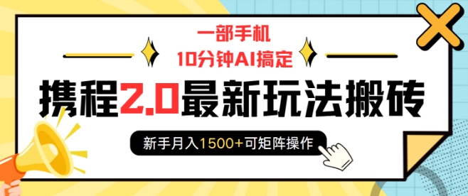 一部手机10分钟AI搞定，携程2.0最新玩法搬砖，新手月入1500+可矩阵操作-599资源坊