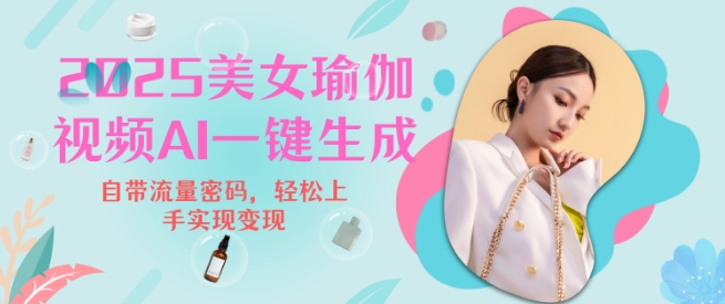 2025瑜伽美女视频，简单流量变现新玩法-599资源坊