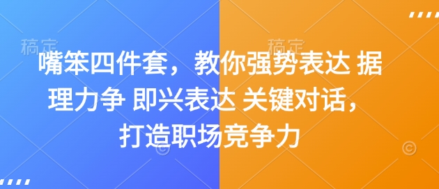 嘴笨四件套，教你强势表达 据理力争 即兴表达 关键对话，打造职场竞争力-599资源坊