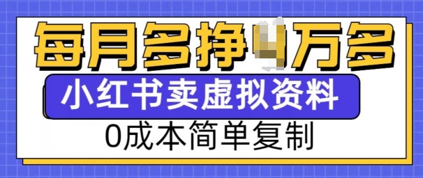 小红书虚拟资料项目，0成本简单复制，每个月多挣1W【揭秘】-599资源坊