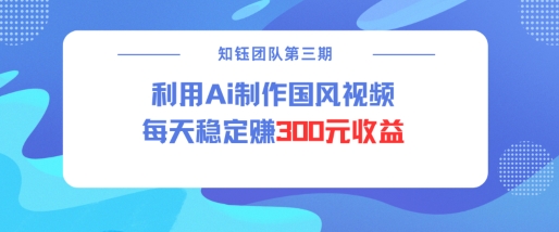 视频号ai国风视频创作者分成计划每天稳定300元收益-599资源坊