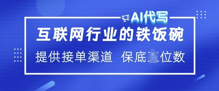 互联网行业的铁饭碗  AI代写 提供接单渠道 月入过W【揭秘】-599资源坊