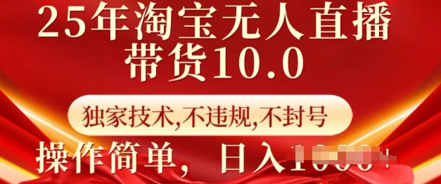 25年淘宝无人直播带货10.0   独家技术，不违规，不封号，操作简单，日入多张【揭秘】-599资源坊