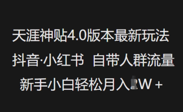 天涯神贴4.0版本最新玩法，抖音·小红书自带人群流量，新手小白轻松月入过W-599资源坊