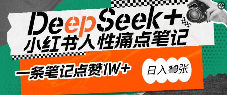 AI赋能小红书爆款秘籍：用DeepSeek轻松抓人性痛点，小白也能写出点赞破万的吸金笔记，日入多张-599资源坊