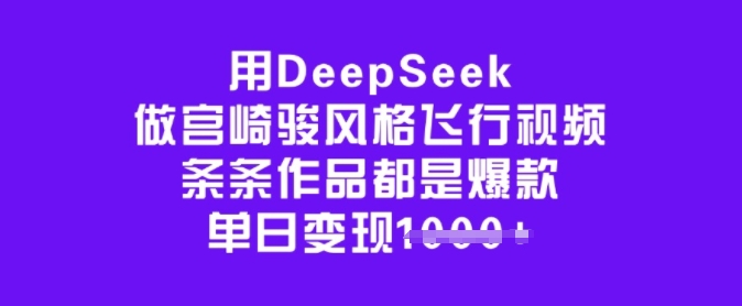 用DeepSeek做宫崎骏风格飞行视频，条条作品都是爆款，单日变现多张-599资源坊