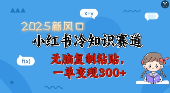 2025新风口，小红书冷知识赛道，无脑复制粘贴，一单变现300+-599资源坊