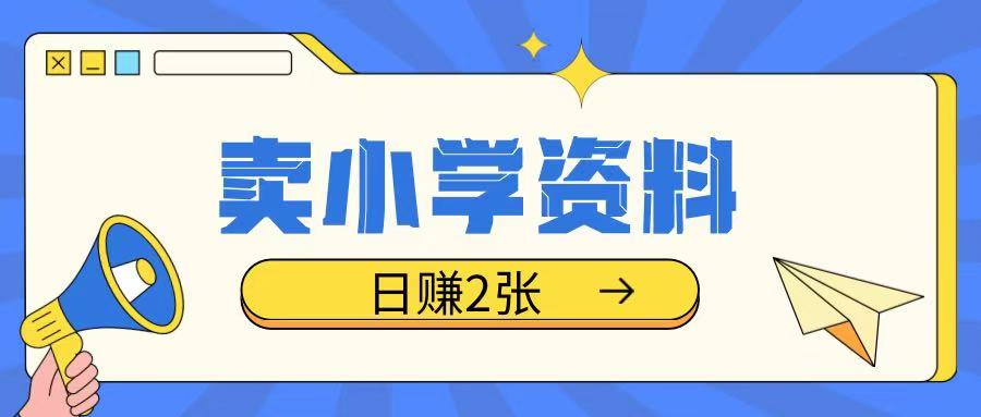 卖小学资料冷门项目，操作简单每天坚持执行就会有收益，轻松日入两张【揭秘】-599资源坊