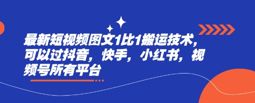 最新短视频图文1比1搬运技术，可以过抖音，快手，小红书，视频号所有平台-599资源坊