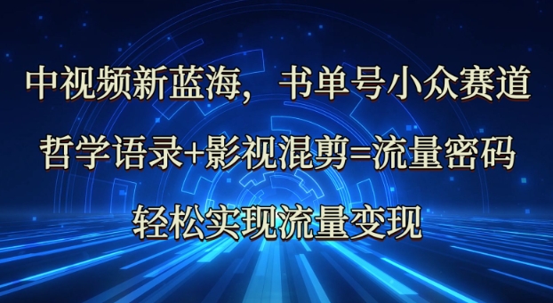 中视频新蓝海：哲学语录+影视混剪=流量密码，轻松实现流量变现-599资源坊