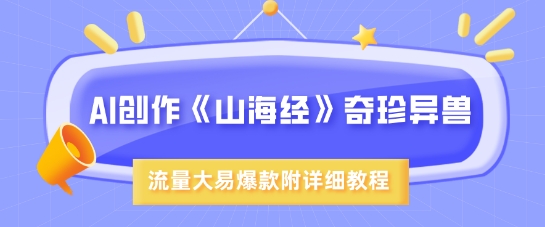 AI创作《山海经》奇珍异兽，超现实画风，流量大易爆款，附详细教程-599资源坊