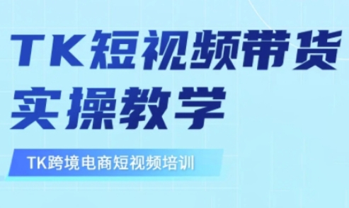 东南亚TikTok短视频带货，TK短视频带货实操教学-599资源坊