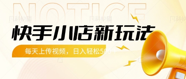 快手小店新玩法，每天只需上传视频，每天轻松5张【揭秘】-599资源坊