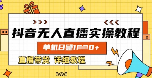 抖音无人直播实操教程，单机日入数张，直播带货详细教程-599资源坊