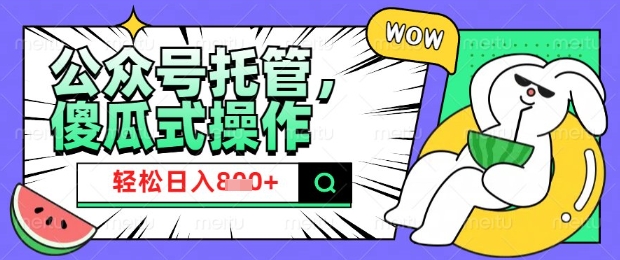 2025微信公众号托管计划，小白宝妈轻松日入8张【揭秘】-599资源坊