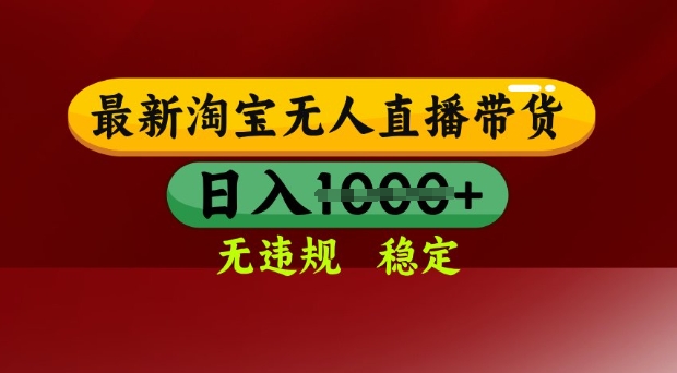 25年3月淘宝无人直播带货，日入多张，不违规不封号，独家技术，操作简单【揭秘】-599资源坊