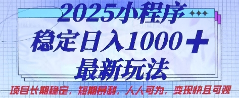 2025小程序稳定日入1k，最新玩法项目长期稳定，短期是利，人人可为，变现快且可观【揭秘】-599资源坊