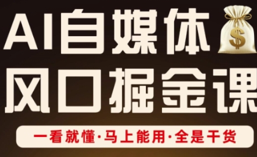 AI自媒体风口掘金课，一看就懂·马上能用·全是干货-599资源坊