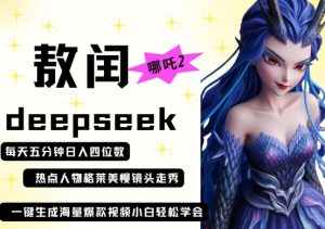 deepseek+哪吒2敖润姑姑走秀+爆款视频,起号快,爆款多,每天五分钟,日入四位数-599资源坊