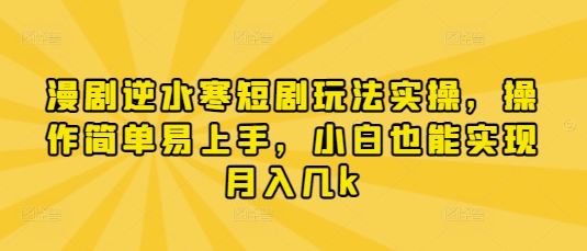 漫剧逆水寒短剧玩法实操，操作简单易上手，小白也能实现月入几k-599资源坊