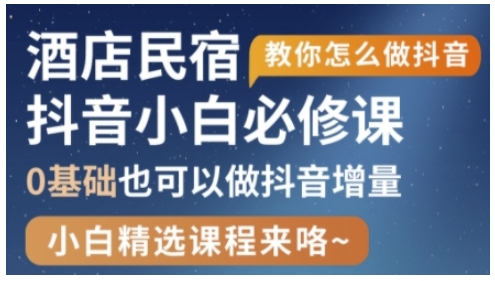 抖音本地生活酒店民宿运营，0基础也可以做抖音增量-599资源坊