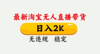 4月最新淘宝无人直播带货，日入数张，不违规不封号，独家技术，操作简单【揭秘】-599资源坊