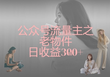 公众号流量主之老物件日收益300+-599资源坊