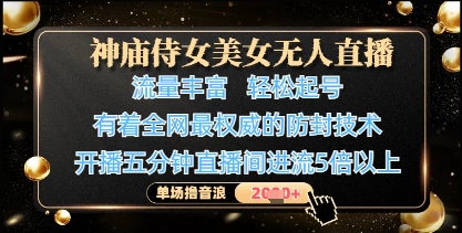 神庙侍女美女无人直播，轻松起号，有着全网最权威的防封技术，单场撸音浪1k+-599资源坊