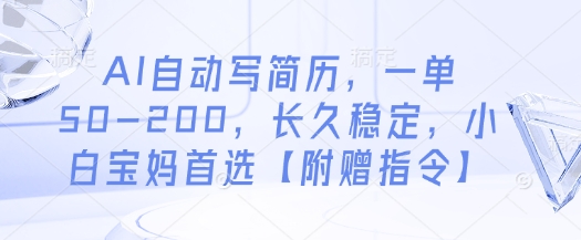 AI自动写简历，一单50-200，长久稳定，小白宝妈首选【附赠指令】-599资源坊