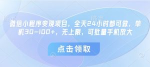 微信小程序变现项目,全天24小时都可做,单机30-100+,无上限,可批量手机放大-599资源坊