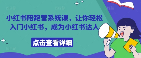 小红书陪跑营系统课，让你轻松入门小红书，成为小红书达人-599资源坊