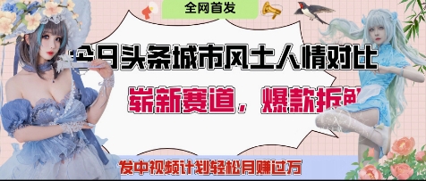 今日头条城市人文对比赛道，制造对立让粉丝站队，引发共鸣及自豪感，发中视频计划轻松月入过1W-599资源坊