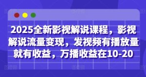 2025全新影视解说课程,影视解说流量变现,发视频有播放量就有收益,万播收益在10-20-599资源坊