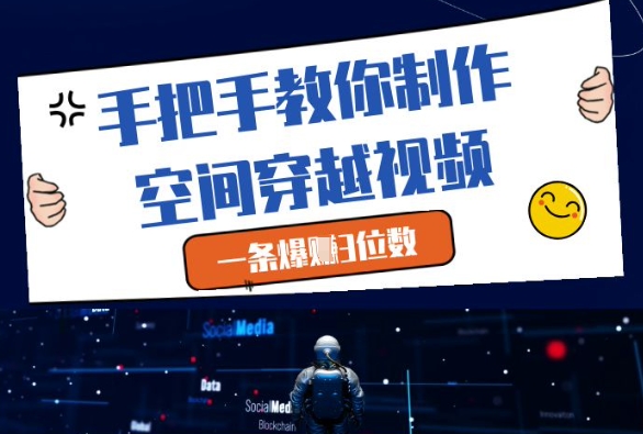 手把手教你制作空间穿越视频，一条爆挣3位数-599资源坊