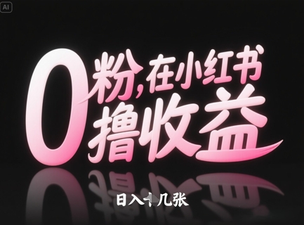 0粉在小红书撸收益，日入几张-599资源坊